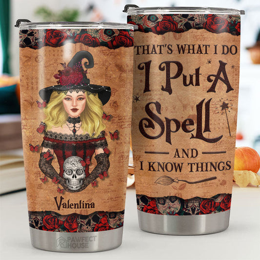 That's What I Do I Put A Spell And I Know Things - Personalized Tumbler - Gift For Yourself, Gift For Halloween