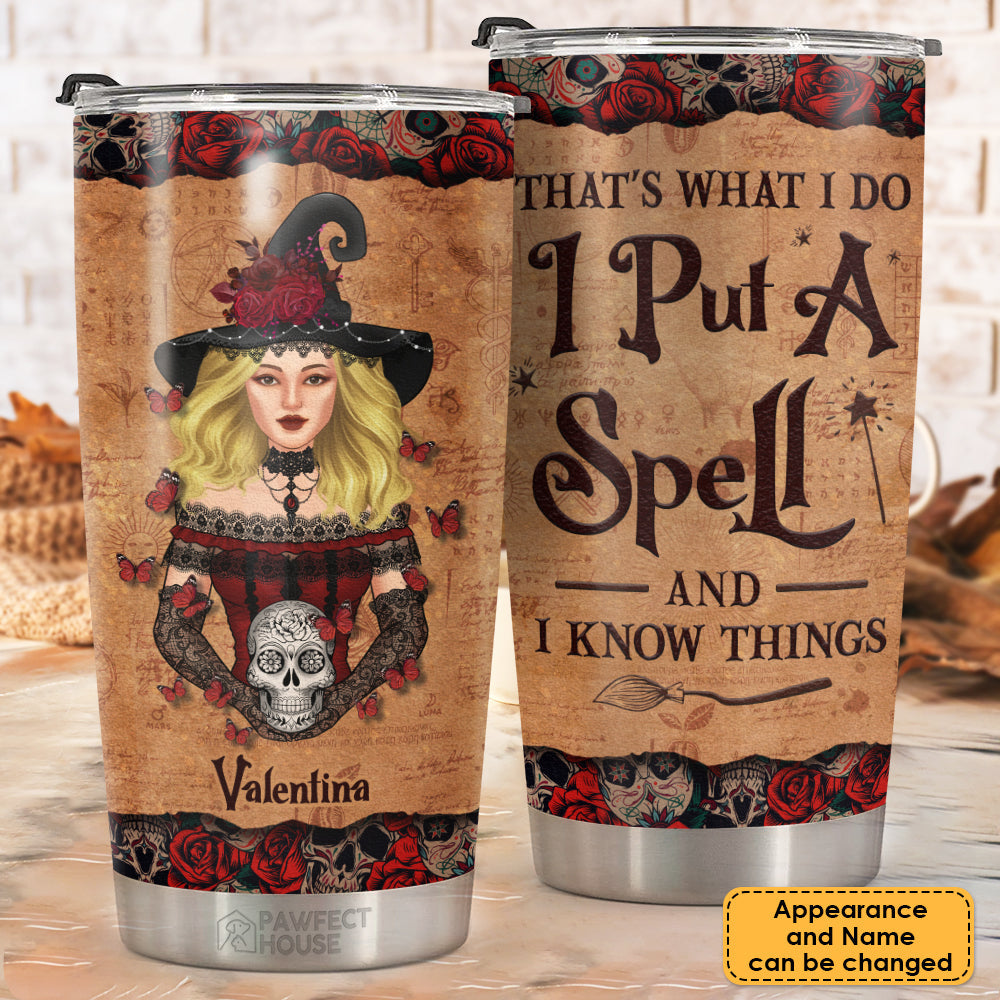 That's What I Do I Put A Spell And I Know Things - Personalized Tumbler - Gift For Yourself, Gift For Halloween