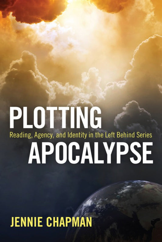 Plotting Apocalypse Reading, Agency, and Identity in the Left Behind Series  PDF BOOK